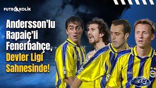 Fenerbahçe-Lyon 2001-02 Şampiyonlar Ligi| Andersson'lu Rapaiç'li Fenerbahçe, Devler Ligi Sahnesinde!