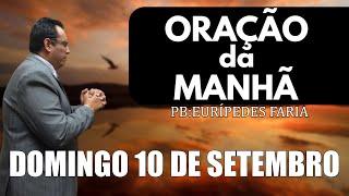 ORAÇÃO DA MANHÃ - DOMINGO - 10 DE SETEMBRO 2023 - Com Pb : Eurípedes Faria