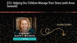 223: Helping Our Children Manage Their Stress (with Anna Seewald)