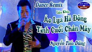 Liên Khúc Remix Áo Lụa Hà Đông, Tình Cuối Chân Mây | Nguyễn Tiến Dũng