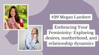 Embracing Your Femininity: Exploring desires, motherhood, and relationship dynamics – Megan Lambert