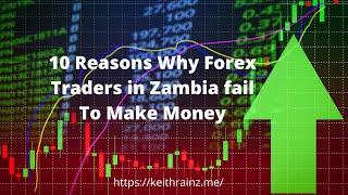 10 Reasons Why Forex Traders in Zambia fail To Make Money