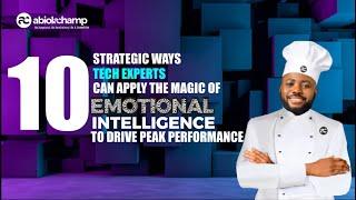 10 Strategic Ways Tech Experts Can Apply Emotional Intelligence To Drive Peak Performance