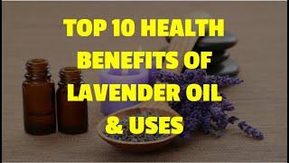 Top 10 health benefits of lavender oil and uses