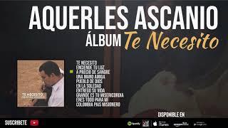 TE NECESITO - Aquerles Ascanio [Álbum Completo]