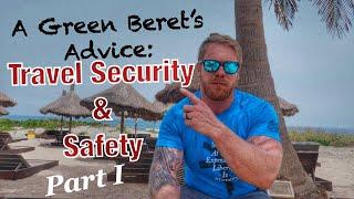 A Green Beret's Advice: What You Need to Know for Travel Security and Safety Part I