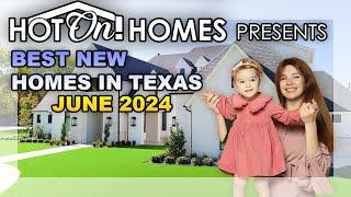 Hot On! Homes Presents the Best New Homes in Texas June 2024