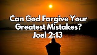 Can God Forgive Your Greatest Mistakes? - Joel 2:13 - Daily Devotion - Daily Bible Verse