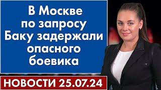 В Москве по запросу Баку задержали опасного боевика. 25 июля