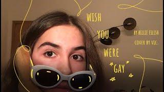 billie eilish - wish you were gay {cover by VIC)