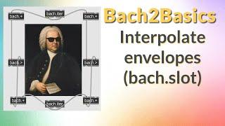 Bach2Basics Inrterpolating Envelopes