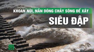 Trung Quốc phê duyệt dự án siêu đập thủy điện lớn gấp 3 lần đập Tam Hiệp | VTC14