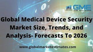 Global Medical Device Security Market Size, Trends, and Analysis- Forecasts To 2026