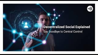 Decentralized Social Explained: Say Goodbye to Central Control