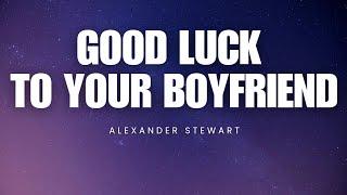 Good Luck To Your Boyfriend - Alexander Stewart