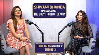 EDGE TALKS SEASON 2| EPISODE 3|SHIVANI DHANDA|MAKE UP ARTIST UNRAVELING THE UGLY TRUTH OF BEAUTY.