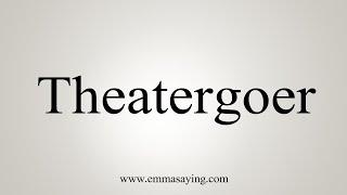 How To Say Theatergoer