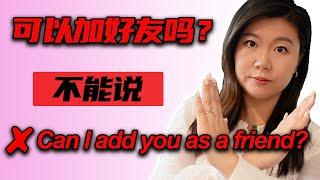 “可以加好友吗？”不能说"Can I add you as a friend?"