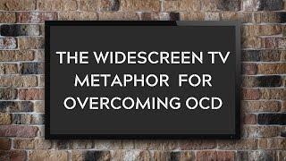 The Widescreen TV Metaphor for Overcoming OCD