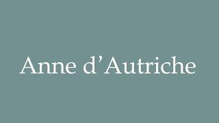 How to Pronounce ''Anne d'Autriche'' (Anne of Austria) Correctly in French