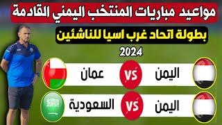 مواعيد مباريات المنتخب اليمني القادمة | في بطولة اتحاد غرب اسيا للناشئين 2024