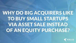 Why do Big Acquirers like to buy Small Startups via Asset Sale instead of an Equity Purchase?