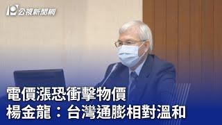 電價漲恐衝擊物價 楊金龍：台灣通膨相對溫和｜20240327 公視晚間新聞