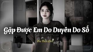 Gặp Được Em Do Duyên Do Số , Yêu Thật Ra Đáng Thương Như Vậy Lofi - Nhạc Chill Buồn 2024 - Nhạc Buồn