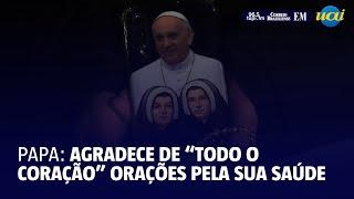 Com voz cansada, papa Francisco agradece "de todo coração" as orações pela sua saúde