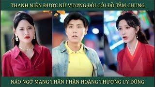 Thanh niên được nữ vương đòi cởi đồ tắm chung, nào ngờ mang thân phận hoàng thượng uy dũng