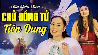 Sân Khấu Chèo: CHỬ ĐỒNG TỬ TIÊN DUNG - Nhà hát Chèo Hưng Yên