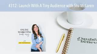 #312: Launch With A Tiny Audience with Stu McLaren