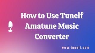 How to Use Tunelf Amatune Music Converter | Tunelf Tutorial