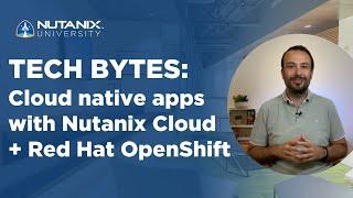 Cloud Native with Nutanix and OpenShift | Tech Bytes | Nutanix University