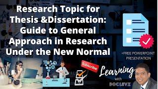 Research Topic for Thesis &Dissertation: Guide to General Approach in Research Under the New Normal