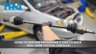 How to Replace Passenger's Side CV Axle 2003-2008 Toyota Corolla