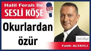 Fatih Altaylı: 'Okurlardan özür' 15/08/24 Halil Ferah ile Sesli Köşe