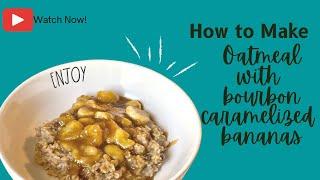 Oatmeal with Bourbon Caramelized Bananas