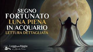 SEGNO FORTUNATO Luna Piena in ACQUARIO - Lettura 19-25 agosto  [AUTENTICITA' E LIBERTA' ]