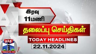 இரவு 11மணி தலைப்புச் செய்திகள் (22-11-2024) | 11PM Headlines | Thanthi TV | Today Headlines