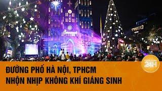 [Trực tiếp] Đường phố Hà Nội, TP HCM nhộn nhịp không khí Giáng sinh | Toàn cảnh 24h