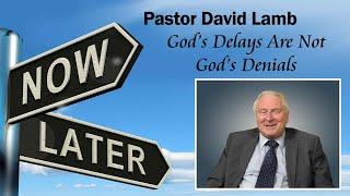 Pastor David Lamb - God's Delays Are Not God's Denials