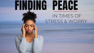 FINDING PEACE IN TIMES OF STRESS & WORRY | Give It To God