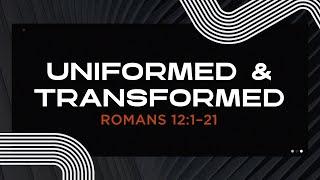 Uniformed and Transformed | Romans 12:1–21 | Adam Bailie