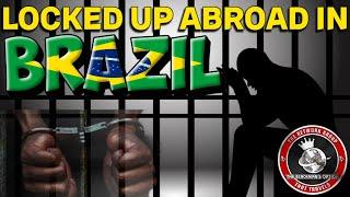 Let's Talk About The Real Deal In Brazil: Locked Up Abroad With Urbano Law Group