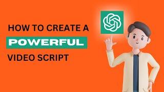 How To Create a Powerful Video Script Using ChatGPT