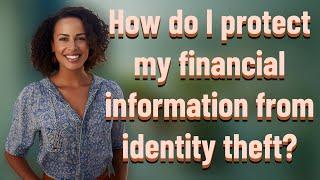 How do I protect my financial information from identity theft?