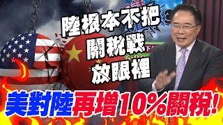 美國對大陸"再增10%關稅"! 蔡正元揭"一事"曝陸"不把關稅戰放眼裡"