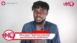 Who Says? "God has a special punishment for politicians!" | Who Says? | AmeyawTV