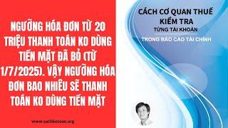 Ngưỡng hóa đơn từ 20 triệu thanh toán ko dùng tiền mặt đã bỏ từ 1/7/2025. Đợi 7 tháng nữa sẽ biết